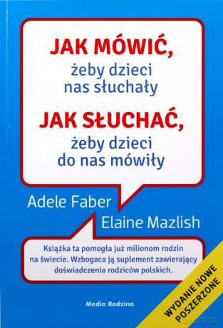Jak mówić, żeby dzieci nas słuchały. Jak słuchać, żeby dzieci do nas mówiły - Adele Faber, Elaine Mazlish [KSIĄZKA]