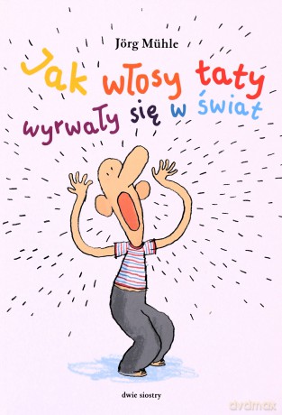 Jak włosy taty wyrwały się w świat - Jorg Muhle [KSIĄZKA]