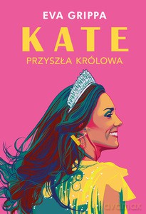 Kate. Przyszła królowa - Eva Grippa [KSIĄZKA]