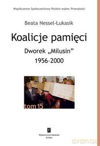 Koalicje pamięci Dworek "Milusin" 1956-2000 - Beata Nessel-Łukasik [KSIĄZKA]