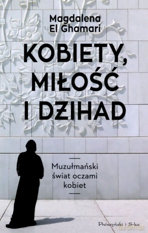 Kobiety, Miłość i Dżihad - Ghamari Magdalena El [KSIĄZKA]
