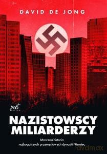 Nazistowscy miliarderzy: Mroczna historia najbogatszych przemysłowych dynastii Niemiec - Jong David de [KSIĄZKA]