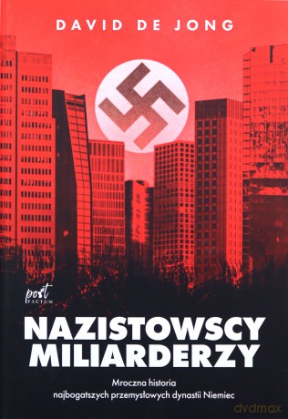 Nazistowscy miliarderzy: Mroczna historia najbogatszych przemysłowych dynastii Niemiec - Jong David de [KSIĄZKA]
