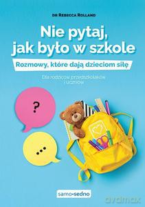 Nie pytaj, jak było w szkole. Rozmowy, które dają dzieciom siłę. Dla rodziców przedszkolaków i uczniów - Rebecca Rolland [KSIĄZKA]