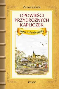 Opowieści przydrożnych kapliczek ziemi świętokrzyskiej - Zenon Gierała [KSIĄZKA]