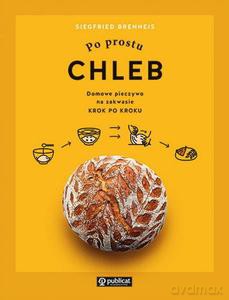 Po prostu chleb. Domowe pieczywo na zakwasie krok po kroku - Siegfried Brenneis [KSIĄZKA]