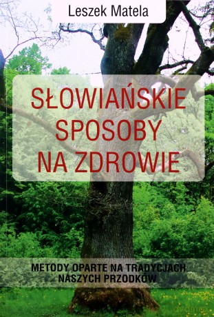 Słowiańskie sposoby na zdrowie - Leszek Matela [KSIĄZKA]