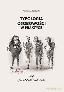 Typologia osobowości w praktyce, czyli jak ułatwić sobie życie - Andrzej Zdanowski [KSIĄZKA]
