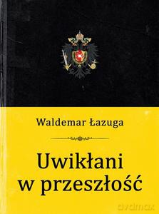 Uwikłani w przeszłość - Waldemar Łazuga [KSIĄZKA]