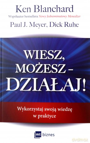 Wiesz, możesz - DZIAŁAJ! - Ken Blanchard, Meyer Paul J. [KSIĄZKA]