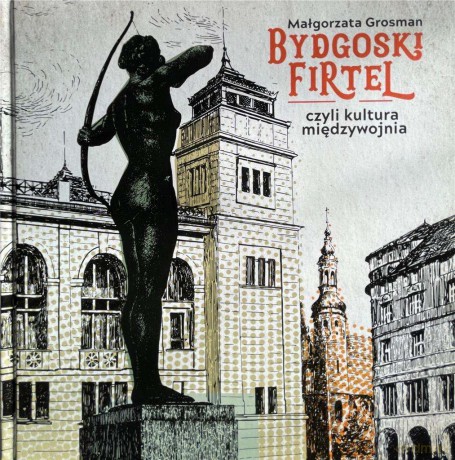 Bydgoski Firtel czyli kultura międzywojnia - Małgorzata Grosman [KSIĄŻKA]