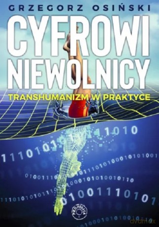 Cyfrowi niewolnicy Transhumanizm w praktyce - Grzegorz Osiński [KSIĄŻKA]
