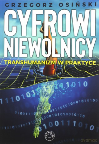 Cyfrowi niewolnicy Transhumanizm w praktyce - Grzegorz Osiński [KSIĄŻKA]