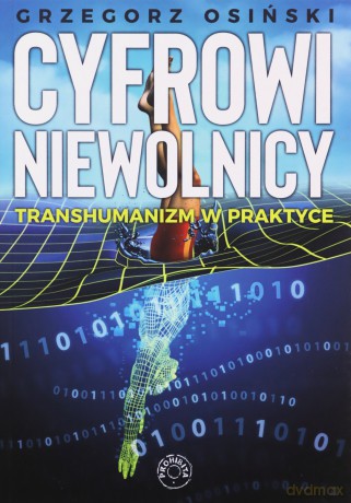 Cyfrowi niewolnicy Transhumanizm w praktyce - Grzegorz Osiński [KSIĄŻKA]