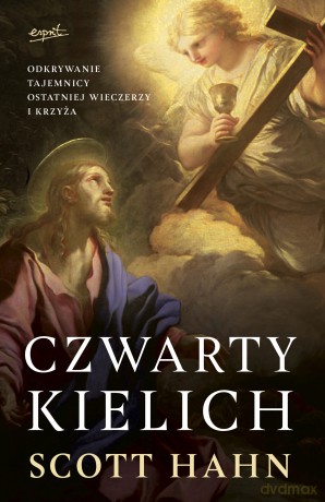 Czwarty kielich. Odkrywanie tajemnicy Ostatniej Wieczerzy i krzyża - Scott Hahn [KSIĄŻKA]
