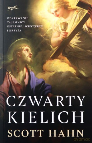 Czwarty kielich. Odkrywanie tajemnicy Ostatniej Wieczerzy i krzyża - Scott Hahn [KSIĄŻKA]