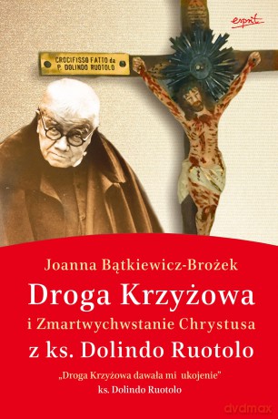 Droga Krzyżowa i Zmartwychwstanie Chrystusa z ks. Dolindo Ruotolo - Joanna Bątkiewicz-Brożek [KSIĄŻKA]