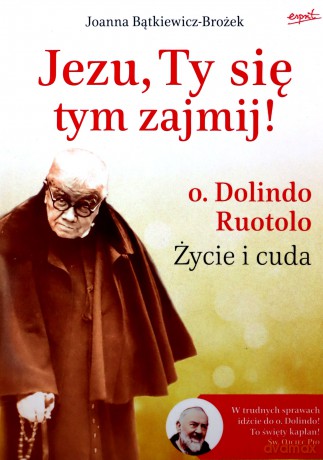Jezu, Ty się tym zajmij! o. Dolindo Ruotolo. Życie i cuda - Joanna Bątkiewicz-Brożek [KSIĄŻKA]