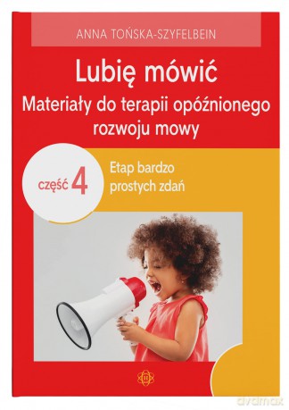 Lubię mówić Materiały do terapii opóźnionego rozwoju mowy Część 4 - Anna Tońska-Szyfelbein [KSIĄŻKA]