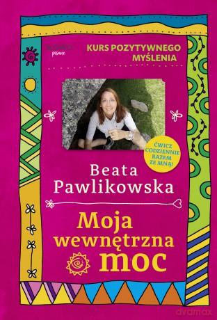 Moja wewnętrzna moc. Kurs pozytywnego myślenia - Beata Pawlikowska [KSIĄŻKA]