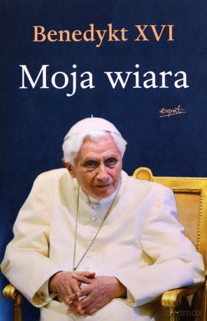 Moja wiara - Benedykt XVI [KSIĄŻKA]