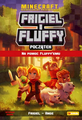 Na pomoc Fluffy`emu. Frigiel i Fluffy. Początek. nieoficjalny przewodnik po świecie Minecraft - Frigiel, Ange [KSIĄŻKA]