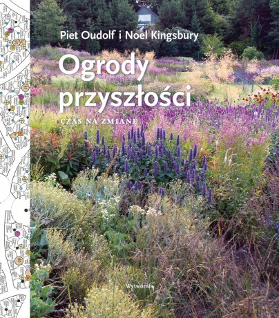 Ogrody przyszłości. Czas na zmianę - Piet Oudolf, Noel Kingsbury [KSIĄŻKA]
