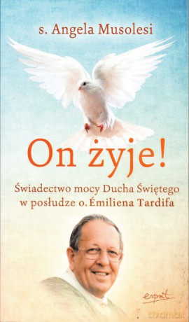 On żyje!. Świadectwo mocy Ducha Świętego w posłudze o. Emiliena Tardifa - Angela Musolesi [KSIĄŻKA]