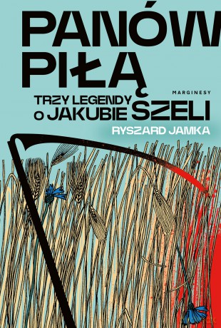 Panów piłą. Trzy legendy o Jakubie Szeli - Ryszard Jamka [KSIĄŻKA]