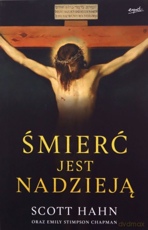 Śmierć jest nadzieją. Chrześcijański sens śmierci i zmartwychwstania ciała - Scott Hahn [KSIĄŻKA]