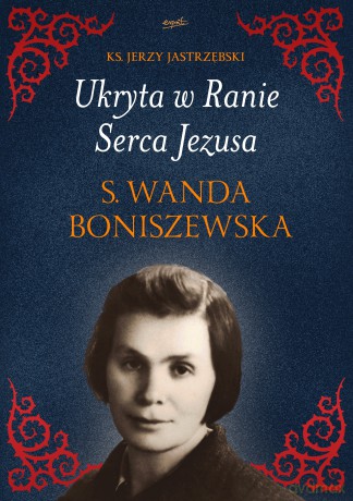 Ukryta w Ranie Serca Jezusa. s. Wanda Boniszewska - Jerzy Jastrzębski [KSIĄŻKA]