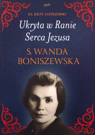 Ukryta w Ranie Serca Jezusa. s. Wanda Boniszewska - Jerzy Jastrzębski [KSIĄŻKA]
