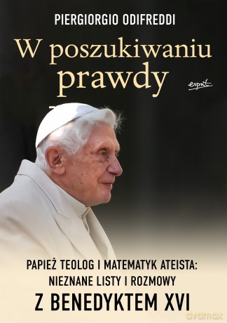W poszukiwaniu prawdy. Papież teolog i matematyk ateista: Nieznane listy i rozmowy z Benedyktem XVI - Piergorgio Odifreddi [KSIĄŻKA]
