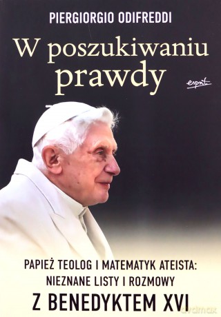 W poszukiwaniu prawdy. Papież teolog i matematyk ateista: Nieznane listy i rozmowy z Benedyktem XVI - Piergorgio Odifreddi [KSIĄŻKA]