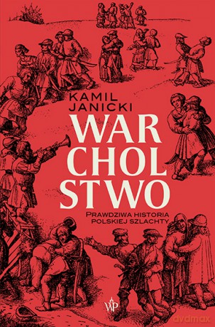 Warcholstwo. Prawdziwa historia polskiej szlachty - Kamil Janicki [KSIĄŻKA]