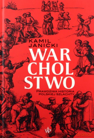 Warcholstwo. Prawdziwa historia polskiej szlachty - Kamil Janicki [KSIĄŻKA]