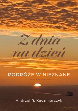 Z dnia na dzień. Podróże w nieznane - Andrzej R. Kuczmierczyk [KSIĄŻKA]