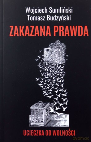 Zakazana prawda. Ucieczka od wolności - Wojciech Sumliński, Tomasz Budzyński [KSIĄŻKA]