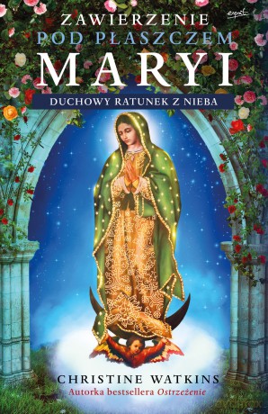 Zawierzenie pod płaszczem Maryi. Duchowy ratunek z nieba - Christine Watkins [KSIĄŻKA]