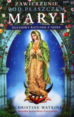 Zawierzenie pod płaszczem Maryi. Duchowy ratunek z nieba - Christine Watkins [KSIĄŻKA]
