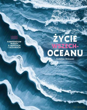 Życie wszechoceanu. Kompendium wiedzy o morzach i oceanach - Radosław Żbikowski [KSIĄŻKA]