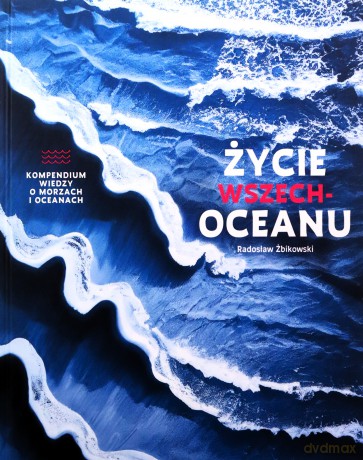 Życie wszechoceanu. Kompendium wiedzy o morzach i oceanach - Radosław Żbikowski [KSIĄŻKA]