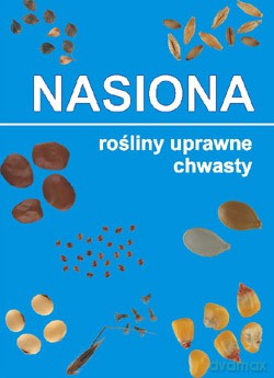 Nasiona, rośliny uprawne, chwasty - dr Elżbieta Małuszyńska, dr Zbigniew Rybka [KSIĄŻKA]