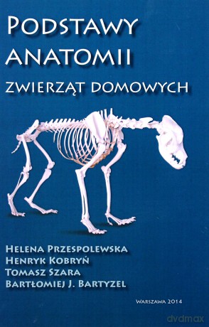 Podstawy anatomii zwierząt domowych - dr Helena Przespolewska, prof. dr hab. Henryk Kobryń, dr Tomasz Szara, dr Bartłomiej J. Bartyzel [KSIĄŻKA]