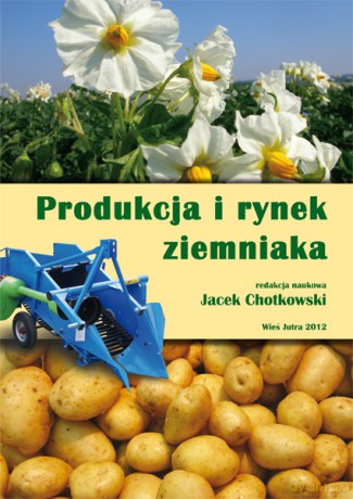 Produkcja i rynek ziemniaka - red. nauk. dr Jacek Chotkowski [KSIĄŻKA]