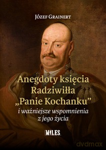 Anegdoty księcia Radziwiłła Panie Kochanku i ważniejsze wspomnienia z jego życia - Józef Grainert [KSIĄŻKA]