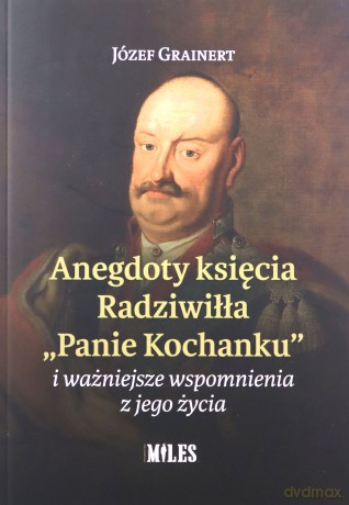 Anegdoty księcia Radziwiłła Panie Kochanku i ważniejsze wspomnienia z jego życia - Józef Grainert [KSIĄŻKA]