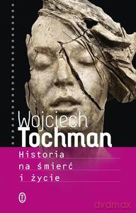 Historia na śmierć i życie - Wojciech Tochman [KSIĄŻKA]