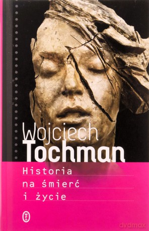 Historia na śmierć i życie - Wojciech Tochman [KSIĄŻKA]