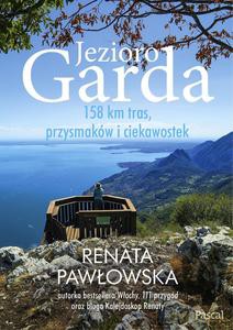Jezioro Garda. 158 km tras, przysmaków i ciekawostek - Renata Pawłowska [KSIĄŻKA]